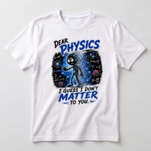 Dear Physics, I Guess I Don’t Matter to You